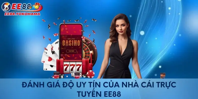 Đánh giá độ uy tín của nhà cái trực tuyến EE88